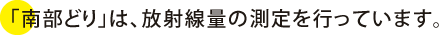 南部どりは、放射線量の測定を行っています。