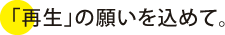 「再生」の願いをこめて。